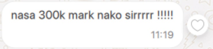 A chat message in Filipino: nasa 300k mark nako sir, meaning I'm at the 300k mark now, sir!